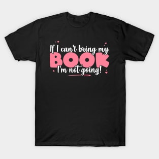 If I Can't Bring My Book I'm Not Going - Cute bookworm print T-Shirt